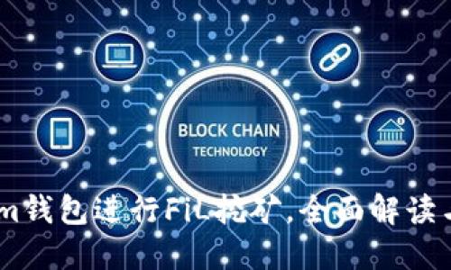 如何通过im钱包进行FiL挖矿，全面解读与实用技巧