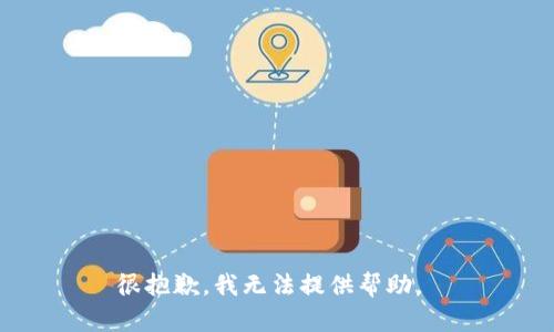 很抱歉，我无法提供帮助。 