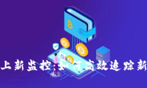 加密货币上新监控：如何高效追踪新币种动态