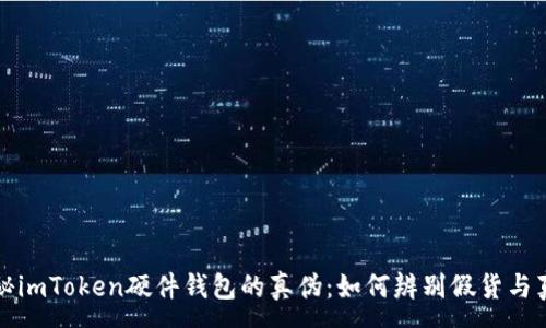 :
揭秘imToken硬件钱包的真伪：如何辨别假货与真品