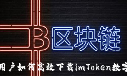   
国内用户如何高效下载imToken数字钱包