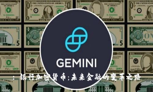 : 银行加密货币：未来金融的变革之路