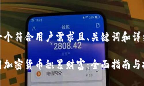 以下是一个符合用户需求且、关键词和详细内容：

如何利用加密货币积累财富：全面指南与投资策略