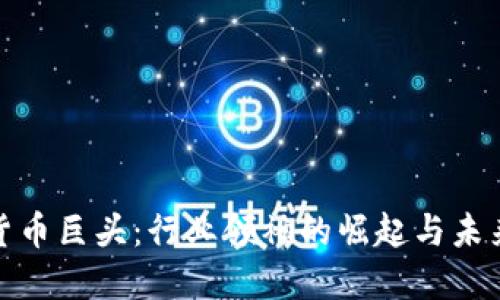 加密货币巨头：行业领袖的崛起与未来发展