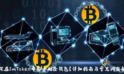   
如何在ImToken中安全删除钱包？详细指南与常见问题解答