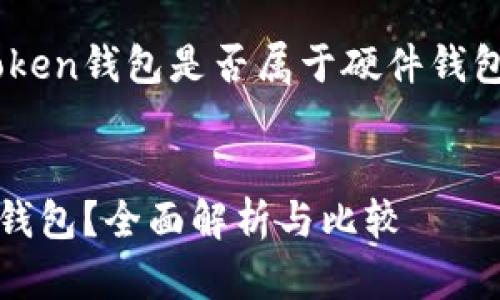 在这里我为你解答关于imToken钱包是否属于硬件钱包的问题，并提供详细的介绍。


imToken钱包是否属于硬件钱包？全面解析与比较