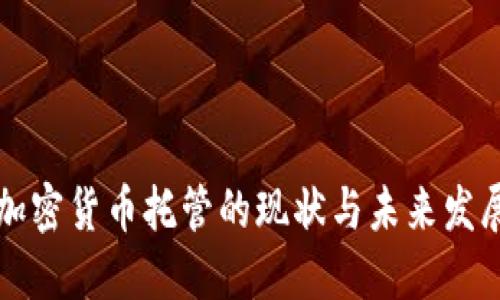 中国加密货币托管的现状与未来发展趋势