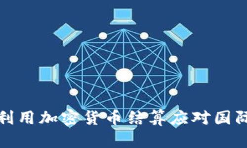 伊朗如何利用加密货币结算应对国际制裁挑战