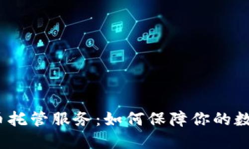 加密数字货币托管服务：如何保障你的数字资产安全？