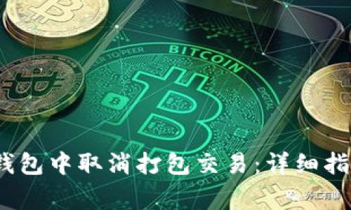 如何在IM Token钱包中取消打包交易：详细指南与常见问题解答