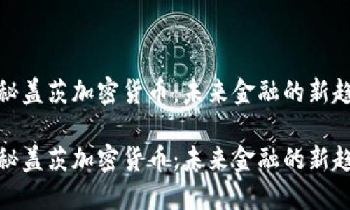 探秘盖茨加密货币：未来金融的新趋势

探秘盖茨加密货币：未来金融的新趋势