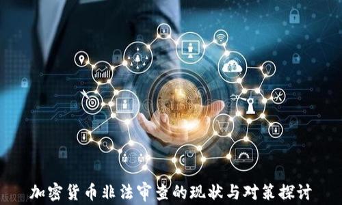 
加密货币非法审查的现状与对策探讨