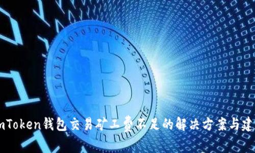 ImToken钱包交易矿工费不足的解决方案与建议