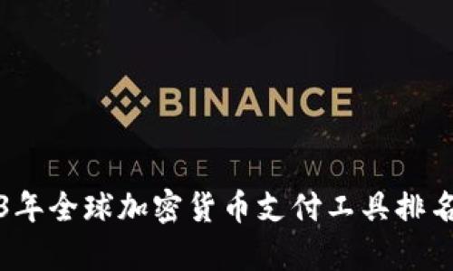 2023年全球加密货币支付工具排名解析