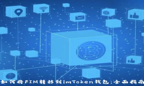   
如何将FIM转移到imToken钱包：全面指南