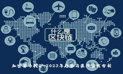 加密货币挖矿：2023年趋势与最佳实践分析
