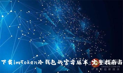 如何安全下载imToken冷钱包的官方版本：完整指南与使用技巧