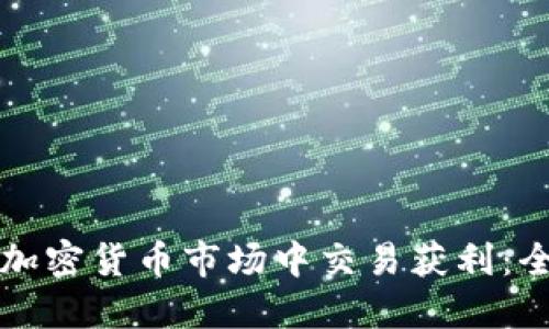 如何在加密货币市场中交易获利：全面指南