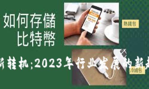 加密货币迎来新转机：2023年行业发展的新趋势与未来展望