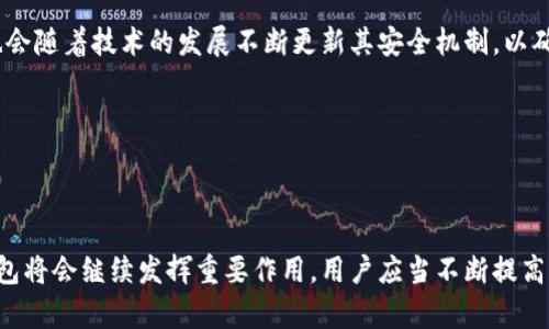 IM冷钱包余额管理：安全存储加密资产的最佳实践

冷钱包, 加密货币, 资产管理, 数字货币安全, IM钱包/guanjianci

IM冷钱包余额管理：安全存储加密资产的最佳实践

在快速发展的数字货币市场中，投资者需要找到安全且高效的方式来管理他们的加密资产。IM冷钱包作为一种新兴的存储方式，以其 heightened 级别的安全性受到越来越多用户的青睐。本文将深入探讨IM冷钱包的工作原理，如何有效管理余额，并提供最佳实践，从而确保用户的加密资产安全存储。

什么是IM冷钱包？

IM冷钱包是一种用于存储加密货币的硬件设备或者软件，主要用于将私人密钥离线保存。与热钱包相比，冷钱包具有更高的安全性，因为它不连接到互联网，降低了黑客攻击的风险。IM冷钱包具有用户友好的界面和多种先进的安全功能，使其成为管理和存储加密资产的理想选择。

冷钱包的工作机制是将加密货币的私钥封存于设备中，用户在进行交易时则需要通过钱包设备来签署交易，从而在保障安全的前提下，实现对加密资产的控制。

1. IM冷钱包如何保护用户资产

IM冷钱包采用多种安全技术以确保用户的资产安全。首先，它提供了硬件加密，私钥在设备内部进行加密处理，且不会暴露于任何互联网环境。其次，IM冷钱包还采用了多重身份验证系统，用户在访问钱包时需要输入密码，甚至可以设置生物识别（如指纹或面部识别）以增加安全性。

此外，IM冷钱包还具备备份和恢复功能。用户可以在初次设置时生成密钥助记词，该助记词允许用户在丢失设备或更换设备时恢复钱包。这种防备措施保证了即使设备遭遇意外情况，用户依然能够找回自己的资产。

2. 如何查看IM冷钱包余额

查看IM冷钱包的余额相对简单，用户只需连接设备到计算机或移动设备上，打开IM钱包应用程序，结合用户的密码进行验证，即可直接查看余额。此外，IM冷钱包提供了一些方便的功能，例如余额历史记录和交易记录，这使得用户能够清晰地了解资产的动向。

用户也可以通过将冷钱包与某些软件结合使用来跟踪资产变化，与许多区块链浏览器配合使用，这些浏览器可以展示与用户地址相关的所有交易活动。这种灵活的余额跟踪方式使得用户可以更好地管理自己的加密资产。

3. 如何有效管理IM冷钱包中的资产

为了保证加密资产的最大安全和流动性，用户应该遵循以下几点原则。首先，定期审查资产配置及投资组合，对所持有的加密资产进行评估。用户可以通过分类、分级储存不同的加密货币，根据市场表现进行动态调整。

其次，用户需定期备份钱包，包括钱包文件和相关助记词。确保这些备份的存储在一个安全的位置，并避免将其保存在联网设备上。最后，用户在完成交易或提现之前，需认真审核交易地址和金额，避免因错误而造成的资产损失。

4. IM冷钱包的优势与不足

IM冷钱包的优势在于其高安全性和用户友好性，使得加密资产管理更为简单有效。此外，IM冷钱包一般支持多种加密货币，使得用户只需一个设备即可管理多种数字资产。不过，其不足之处在于初次设置和使用需要一些技术知识，相较新手用户需了解相关的操作流程。同时，冷钱包让用户需要提前进行一定的资产管理和交易规划，这对于很多没有经验的用户来说是一个挑战。

5. 常见的冷钱包种类及比较

市面上有多种类型的冷钱包，包括硬件钱包和纸钱包。硬件钱包（如Ledger和Trezor）是市场上最流行的冷钱包选项，提供强大的安全性和良好的用户体验。与此同时，纸钱包是一种更为传统的冷存储方式，用户打印出他们的私钥和公钥，可随时离线保存，但却容易因意外损坏或丢失而导致资金丢失。

在选择冷钱包时，用户需针对自己的需求进行选择，例如预算、持有的加密货币类型、交易频率等，综合评估后选择最适合自己的冷钱包。

6. IM冷钱包的未来趋势

未来，IM冷钱包在加密货币生态系统中有着重要的角色。随着越来越多的人开始关注和投资加密资产，对安全性的需求不断提升，冷钱包市场将持续增长。IM冷钱包也会随着技术的发展不断更新其安全机制，以确保用户资产的更高安全性。此外，用户的需求也在不断变化，IM冷钱包需要时刻跟踪市场需求，推出更多符合用户需求的功能。

同时，IM冷钱包也可能会与去中心化金融（DeFi）、非同质化代币（NFT）等新兴技术进行更深入的结合，创造出更为便捷的使用体验和更高效的资产管理方案。

总结

IM冷钱包为用户管理加密资产提供了一个安全可靠的选择，通过合理的使用方法和管理措施，用户能够有效地保障其资产安全。随着对数字货币认识的加深，IM冷钱包将会继续发挥重要作用。用户应当不断提高自身的安全意识，并结合市场变化调整自己的投资策略。