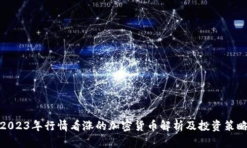 2023年行情看涨的加密货币解析及投资策略