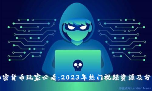 加密货币玩家必看：2023年热门视频资源及分析
