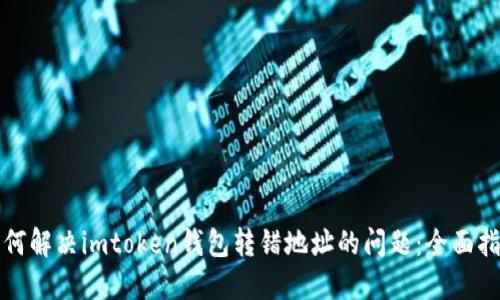 如何解决imtoken钱包转错地址的问题：全面指南