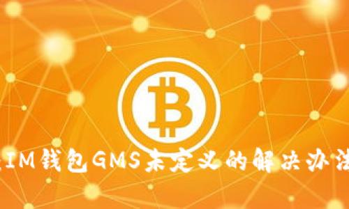 全方位解析：IM钱包GMS未定义的解决办法与使用技巧