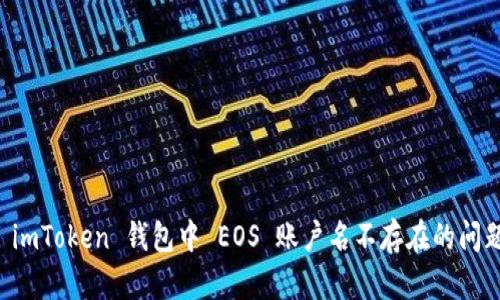 解决 imToken 钱包中 EOS 账户名不存在的问题指南