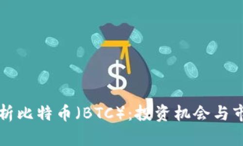 深入解析比特币（BTC）：投资机会与市场动态