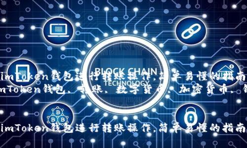 如何使用imToken钱包进行转账操作，简单易懂的指南 
关键词：imToken钱包, 转账, 数字货币, 加密货币, 钱包指南 


如何使用imToken钱包进行转账操作，简单易懂的指南