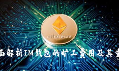 : 全面解析IM钱包的旷工费用及其重要性
