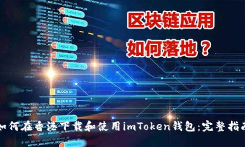 如何在香港下载和使用imToken钱包：完整指南
