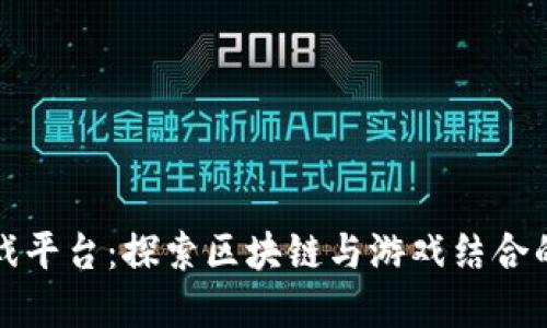 加密货币游戏平台：探索区块链与游戏结合的新商业模式