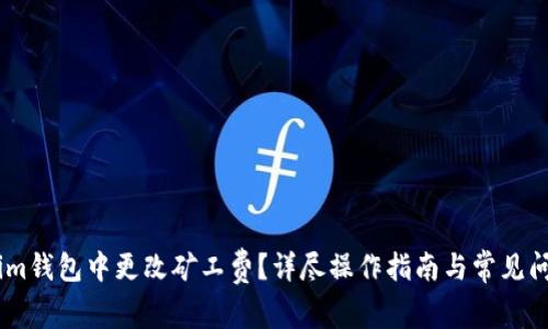如何在im钱包中更改矿工费？详尽操作指南与常见问题解答
