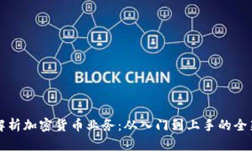 全面解析加密货币业务：从入门到上手的全新指南