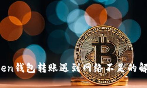  imToken钱包转账遇到网络不足的解决方案