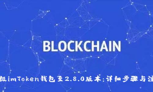如何升级imToken钱包至2.8.0版本：详细步骤与注意事项