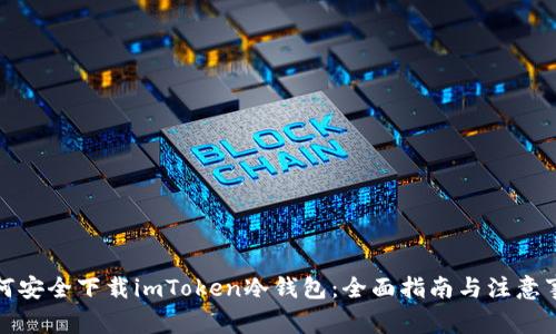 如何安全下载imToken冷钱包：全面指南与注意事项