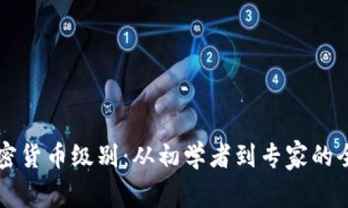 理解加密货币级别：从初学者到专家的全面指南