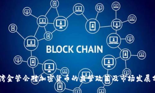 台湾金管会对加密货币的监管政策及市场发展分析