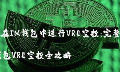 如何在IM钱包中进行VRE空投：完整指南

IM钱包VRE空投全攻略