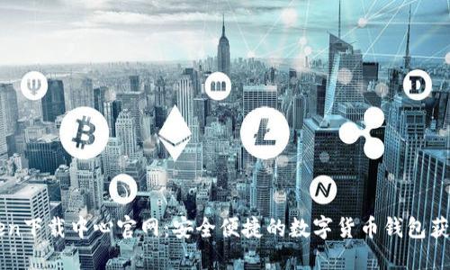 imToken下载中心官网：安全便捷的数字货币钱包获取指南