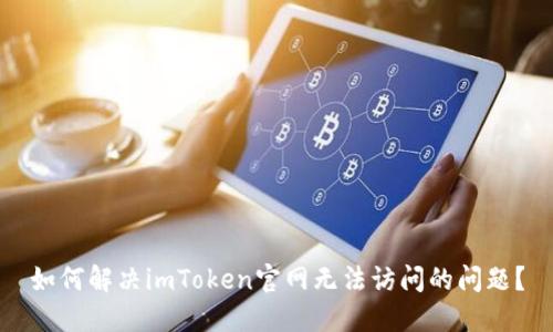 如何解决imToken官网无法访问的问题？