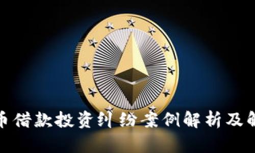 加密货币借款投资纠纷案例解析及解决方案
