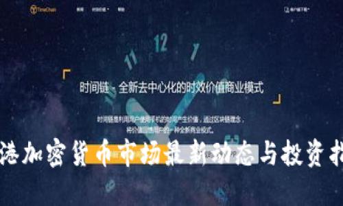香港加密货币市场最新动态与投资指南