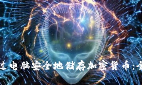 如何通过电脑安全地储存加密货币：全面指南