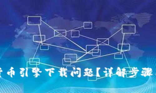 如何解决加密货币引擎下载问题？详解步骤与常见解决方案