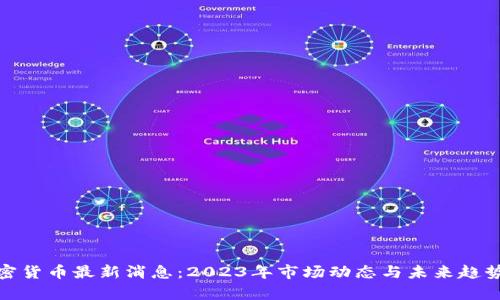 : 加密货币最新消息：2023年市场动态与未来趋势分析
