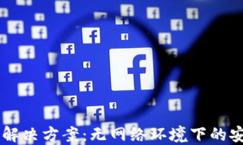 
IM钱包断网解决方案：无网络环境下的安全管理策略